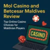 Mol Casino and Betcesar Maldives Review – Top Online Casino Choices for Maldivian Players